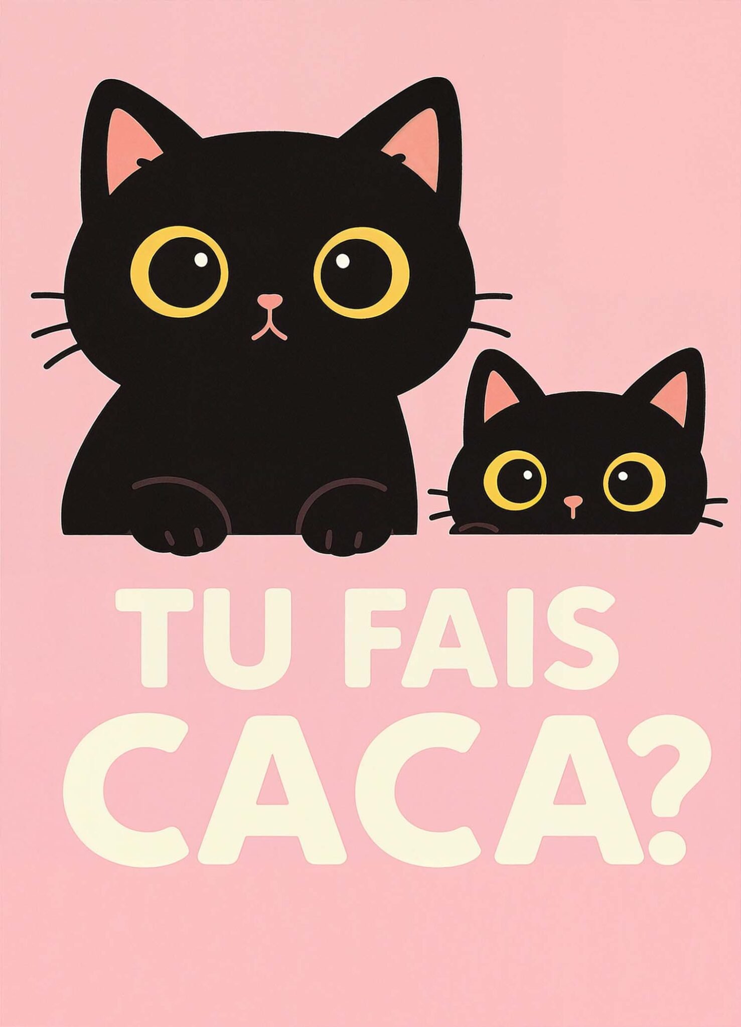 Affiche représentant deux chats noirs très ronds au-dessus de la question « Tu fais caca ? » sur fond rose